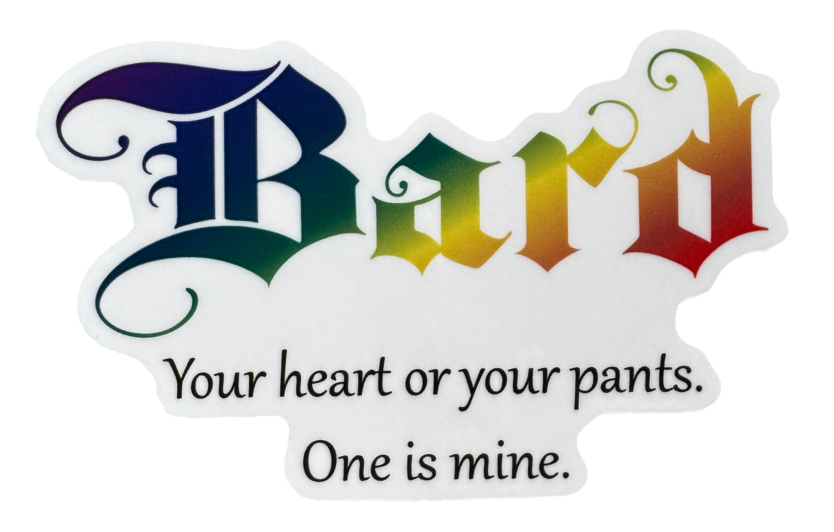 The word Bard stretches across the design in vibrant rainbow colors — flowing through the letters with smooth gradients that shift through bold hues like stage lights hitting a performer mid-song. The color treatment gives it energy, charisma, and creative flair.

Below it sits the phrase:

“Your heart or your pants. One is mine.”