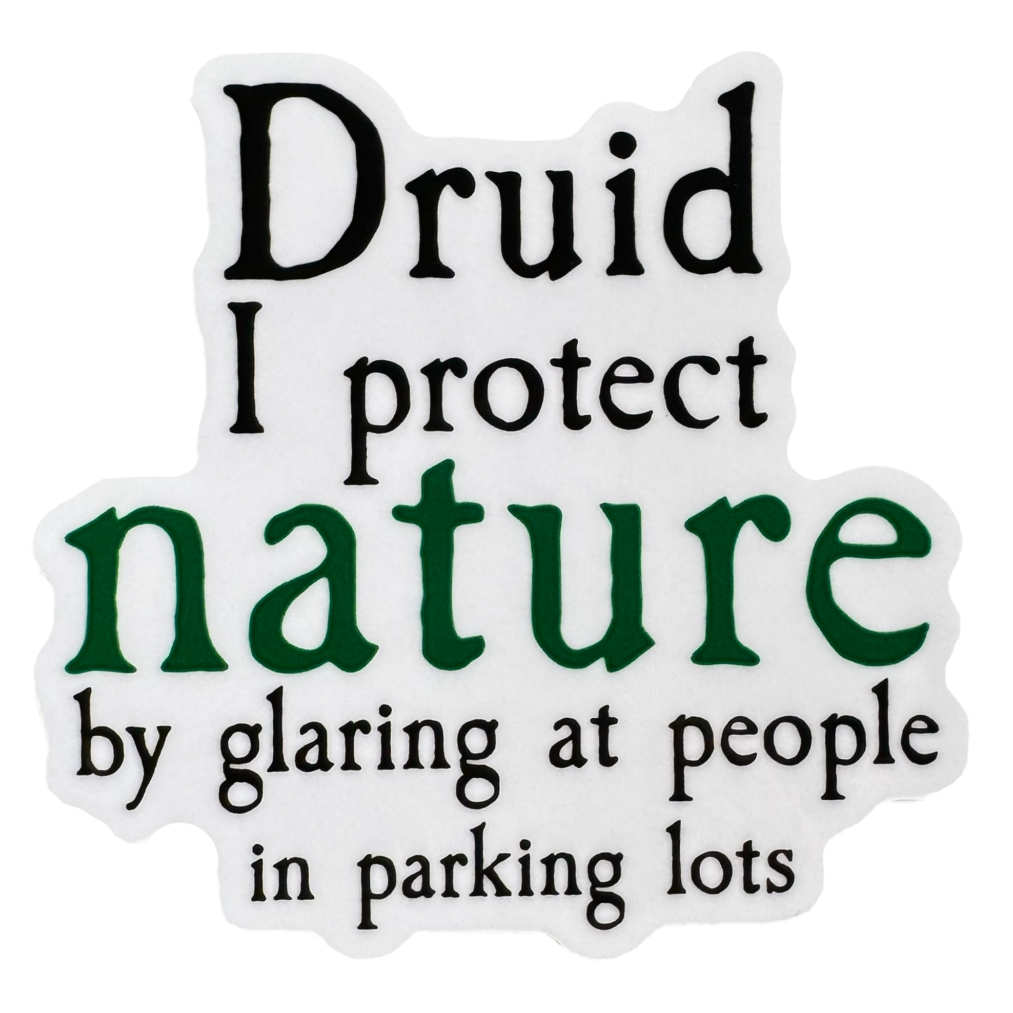 A bold, tongue-in-cheek design built around druid energy with attitude. The word Druid stands strong at the top, grounded in earthy style, followed by the phrase:

“I protect nature by glaring at people in parking lots.”