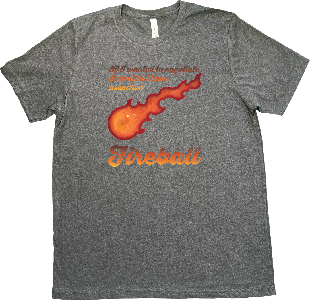 bold fireball graphic at the center, this design captures the perfect mix of tabletop humor and unapologetic magical chaos. with the phrase "If I Wanted to Negotiate, I Wouldn’t Have Prepared Fireball"  on a Dark Grey (heathered) Bella & Canvas t-shirt