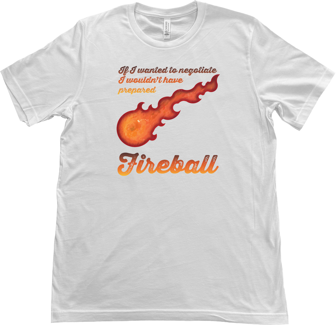 bold fireball graphic at the center, this design captures the perfect mix of tabletop humor and unapologetic magical chaos. with the phrase "If I Wanted to Negotiate, I Wouldn’t Have Prepared Fireball"  on a white Bella & Canvas t-shirt 